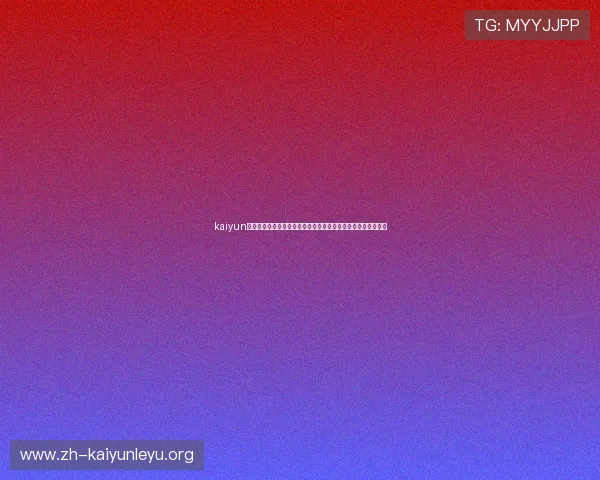 kaiyun游戏入口:世界杯官方合作平台提供的赛事资讯与互动娱乐内容 kaiyun游戏入口:世界杯官方合作平台提供的赛事资讯与互动娱乐内容
